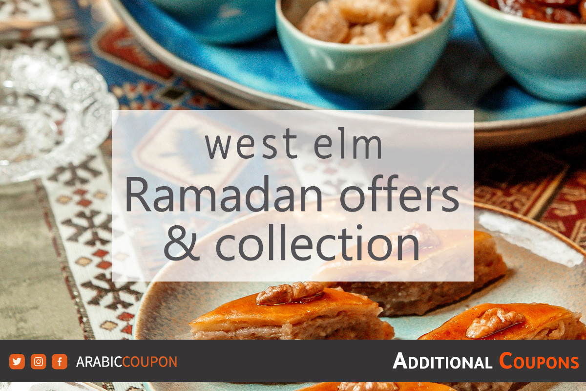 New collection, offers and West Elm promo code in Ramadan